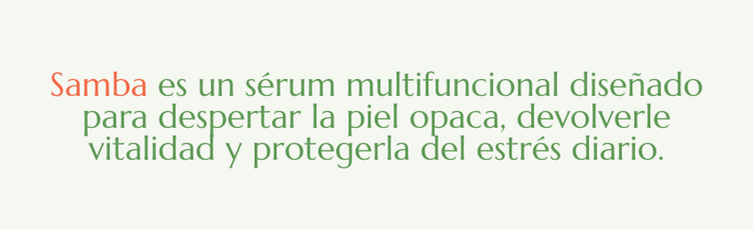 Samba es un s&eacute;rum multifuncional dise&ntilde;ado para despertar la piel opaca, devolverle vitalidad y protegerla del estr&eacute;s diario.